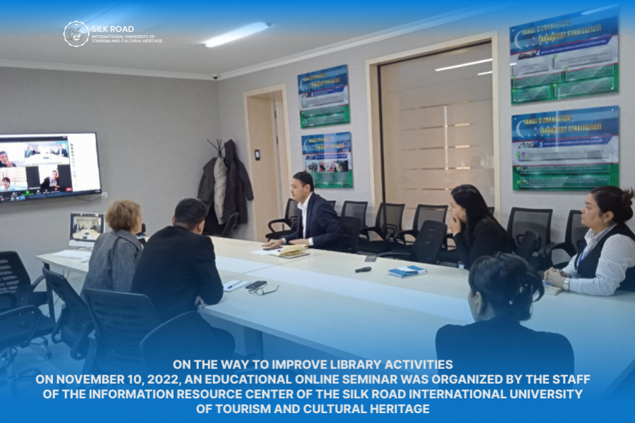 On the way to improve library activities On November 10, 2022, an educational online seminar was organized by the staff of the Information Resource Center of the Silk Road International University of Tourism and Cultural Heritage